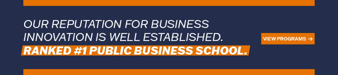 Our reputation for business innovation is well established. #1 public business school. View more programs